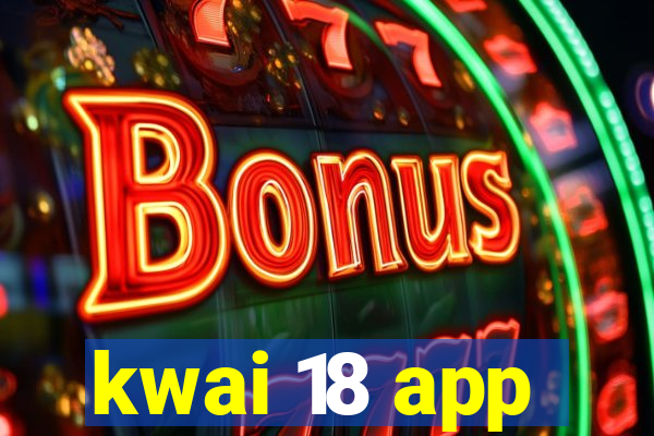 kwai 18 app